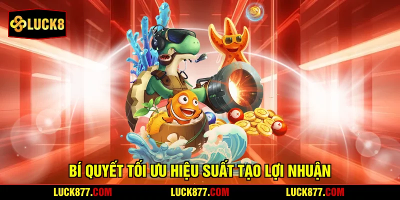 Bí quyết tối ưu hiệu suất tạo lợi nhuận