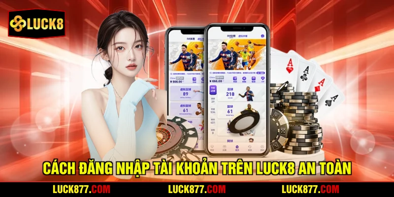 Cách đăng nhập tài khoản trên LUCK8 an toàn
