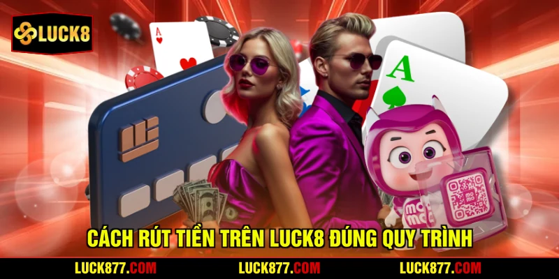 Cách rút tiền trên LUCK8 đúng quy trình