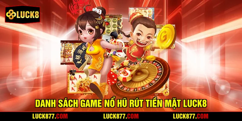 Danh sách game nổ hũ rút tiền mặt LUCK8
