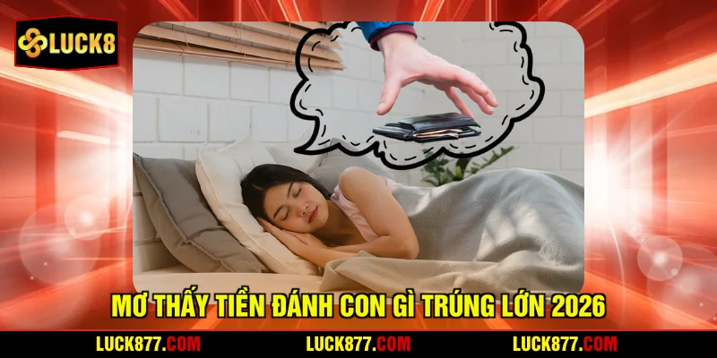 Mơ thấy tiền đánh con gì trúng lớn 2026