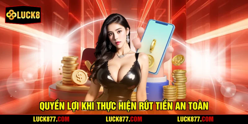 Quyền lợi khi thực hiện rút tiền an toàn