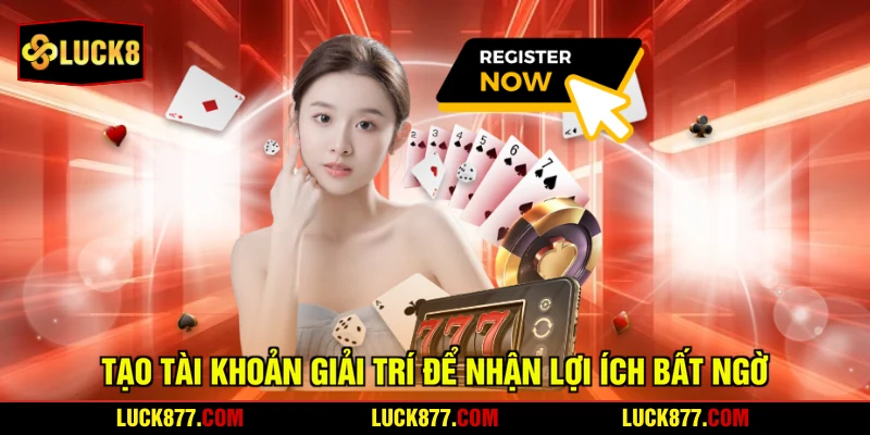 Tạo tài khoản giải trí để nhận lợi ích bất ngờ