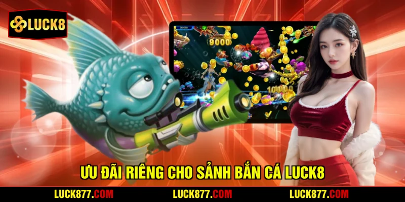Ưu đãi riêng cho sảnh bắn cá LUCK8